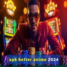 apk better anime 2024